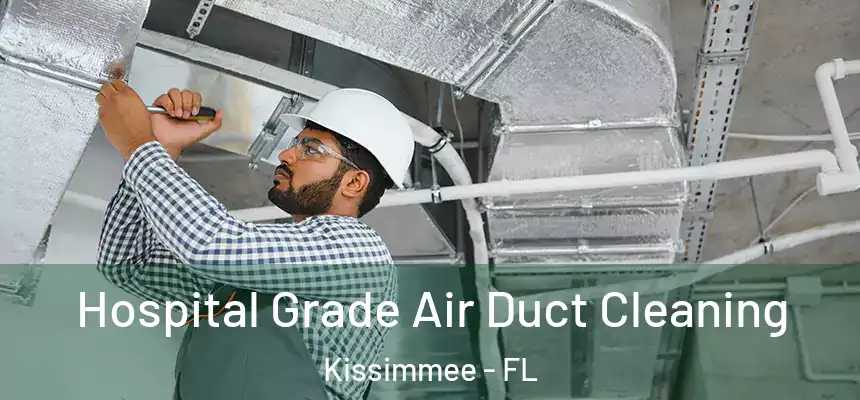 Hospital Grade Air Duct Cleaning Kissimmee - FL