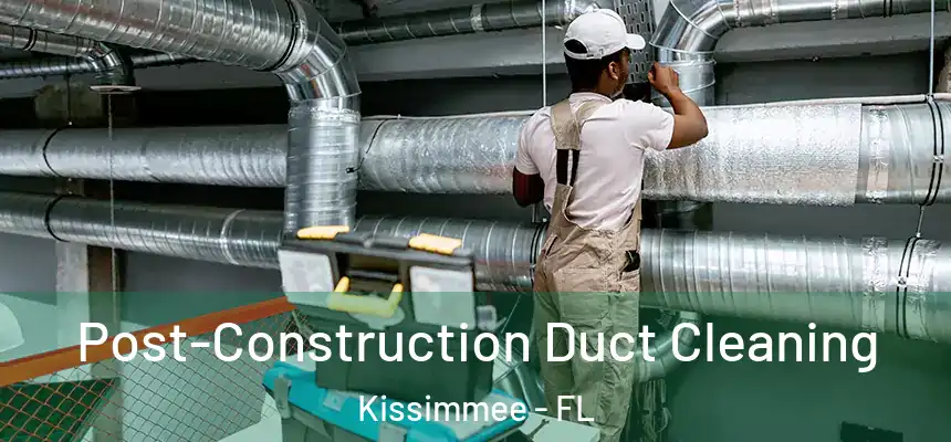 Post-Construction Duct Cleaning Kissimmee - FL